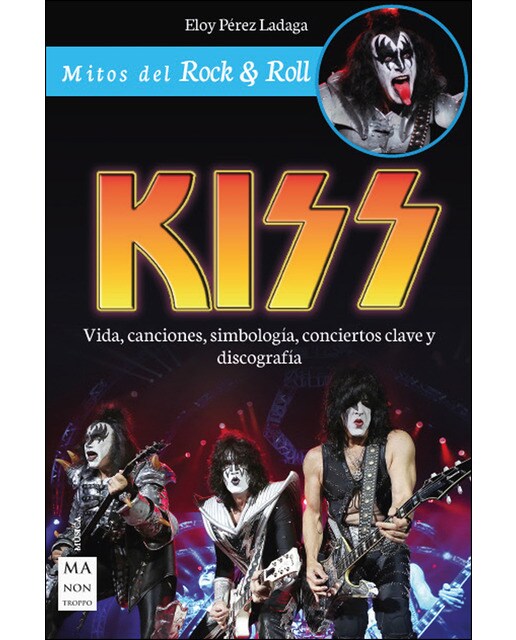 Kiss: Vida. Canciones. Simbología. Conciertos Clave Y Discografía 1