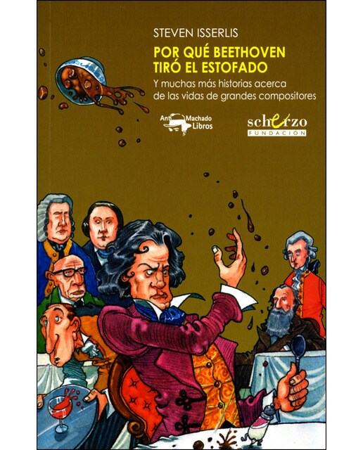 Por Qué Beethoven Tiró El Estofado: Y Muchas Más Historias Acerca De Las Vidas De Grandes Compositores 1