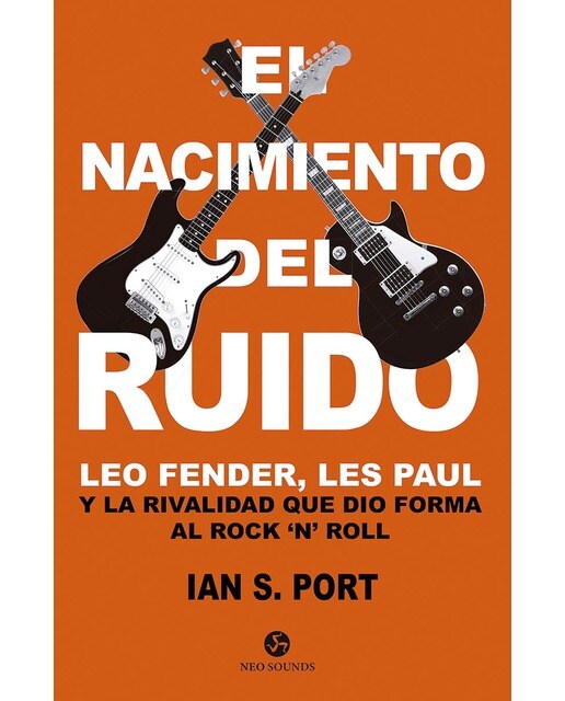 Imagen 0 de El nacimiento del ruido: Leo Fender, Les Paul y la rivalidad que dio forma al Rock `n´ Roll  (Tapa blanda con solapas)