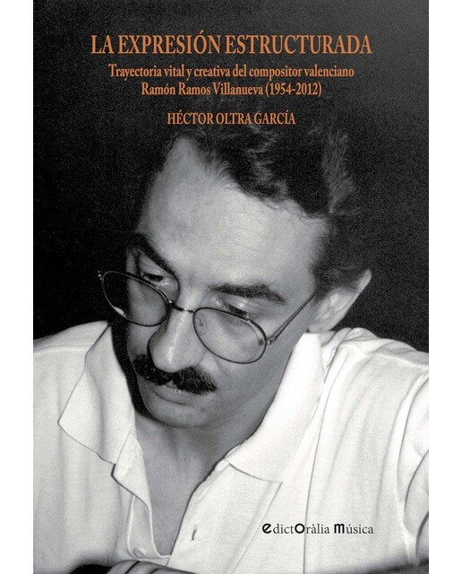 La expresión estructurada: Trayectoria vital y creativa del compositor valenciano Ramón Ramos Villanueva (1954-2012) (Capa mole com abas) 1
