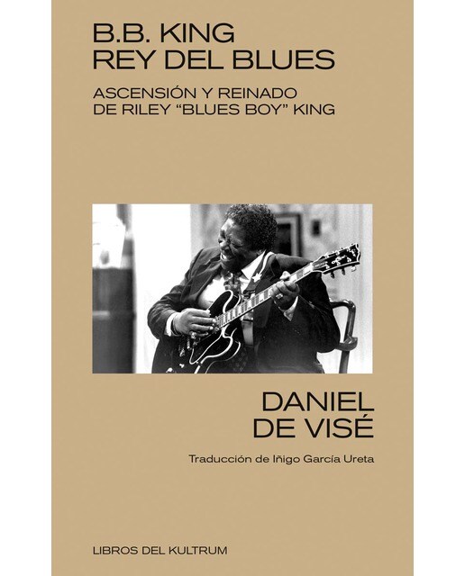 B. B. King: rey del blues: Ascensión y reinado de Riley "Blues Boy" King 1