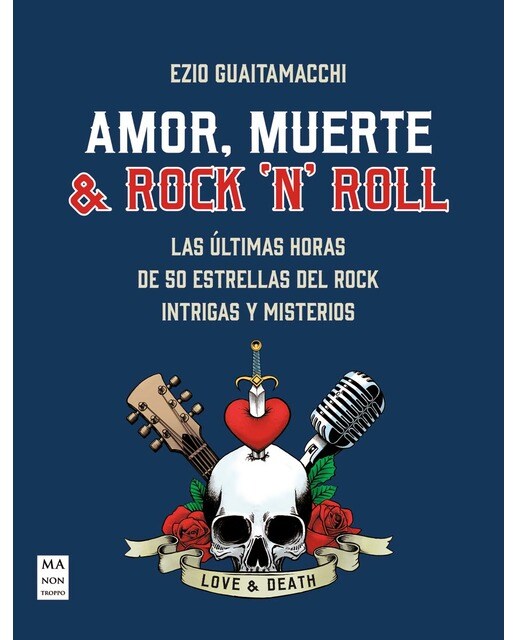 Amor, muerte & Rock 'n' Roll: Las últimas horas de 50 estrellas del rock. Intrigas y misterios 1