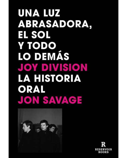 Imagen 0 de Una luz abrasadora, el sol y todo lo demás: Joy Division. La historia oral (Tapa blanda)