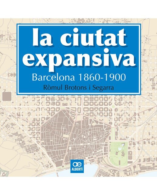Imagen 0 de La ciutat expansiva. Barcelona, 1860-1900 (Tapa dura)