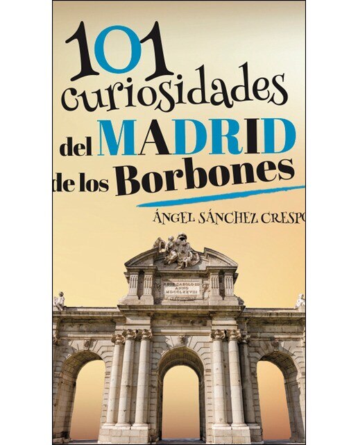 Imagen 0 de 101 curiosidades del madrid de los borbones (Tapa blanda)