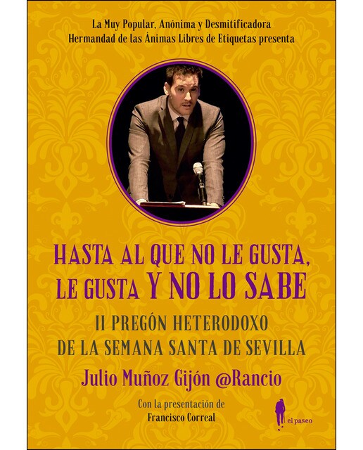 Imagen 1 de Hasta al que no le gusta, le gusta y no lo sabe: Ii pregón heterodoxo de la semana santa de sevilla (Tapa blanda)