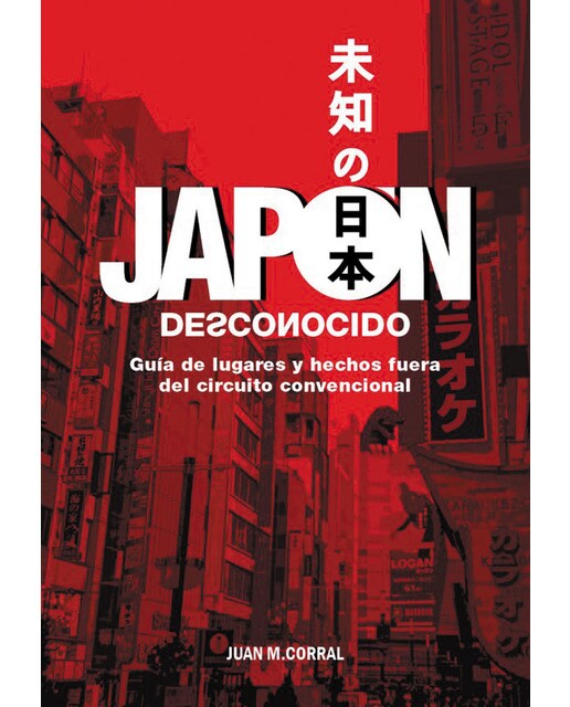 Imagen 0 de Japón desconocido: Guía de lugares y hechos fuera del circuito convencional (Tapa dura)