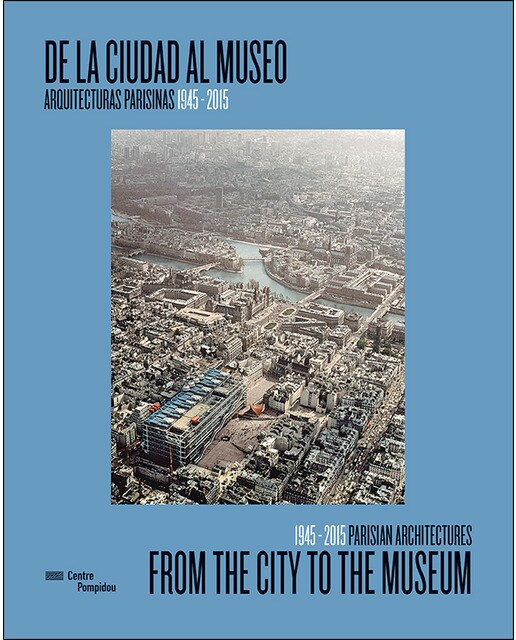 De la ciudad al museo/ from the city to the museum: Arquitecturas parisinas 1945-2015/ 1945-2015 parisian architectures(Tapa blanda) 1