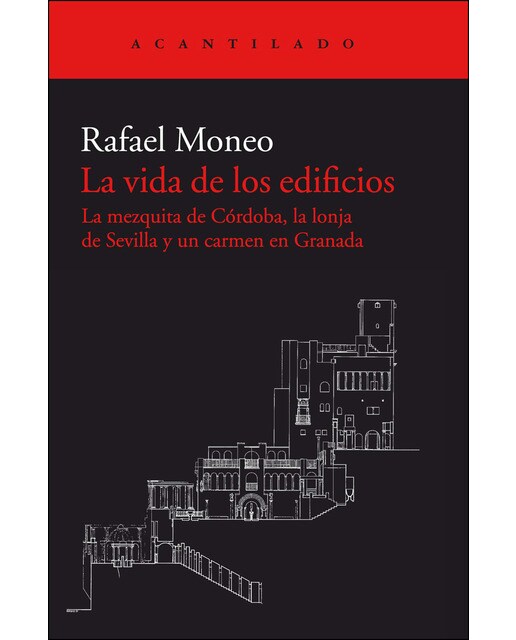 La Vida De Los Edificios: La Mezquita De Córdoba. La Lonja De Sevilla Y Un Carmen En Granada 1