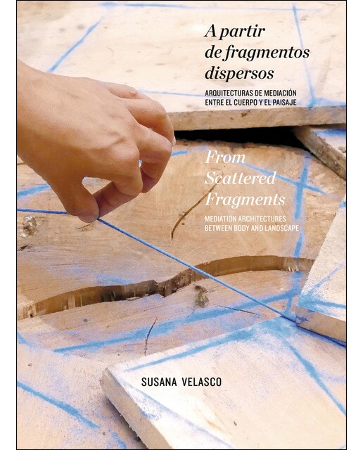 A Partir De Fragmentos Dispersos: Arquitecturas De Mediación Entre El Cuerpo Y El Paisaje 1