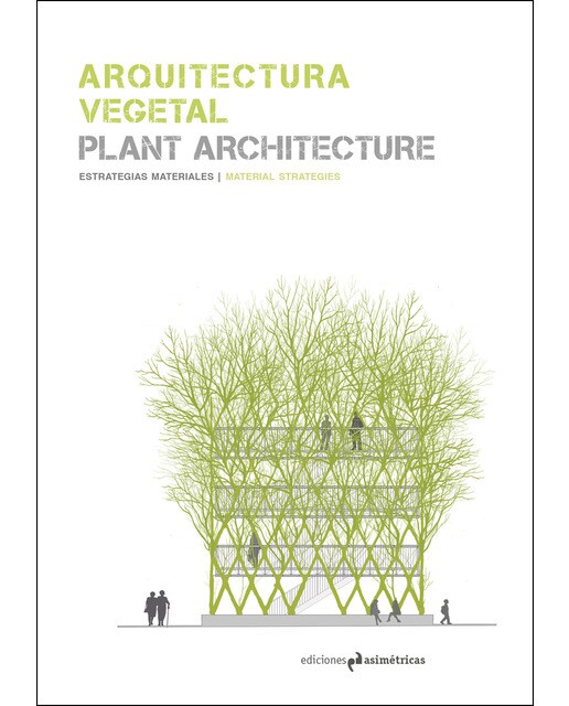 Arquitectura Vegetal. Plant Architecture: Estrategias Materiales. Material Strategies 1