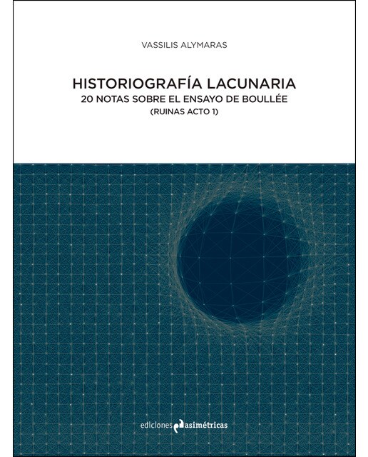 Historiografía lacunaria: 20 notas sobre el ensayo de boullée (ruinas acto i)(Tapa blanda) 1