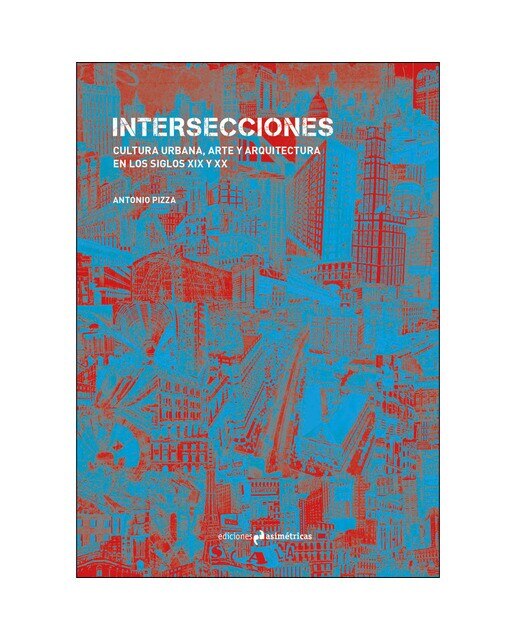 Intersecciones: Cultura urbana, arte y arquitectura en los siglos xix y xx(Tapa blanda) 1