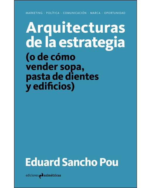 Arquitecturas de la estrategia: (o de cómo vender sopa, pasta de dientes y edificios)(Tapa blanda) 1