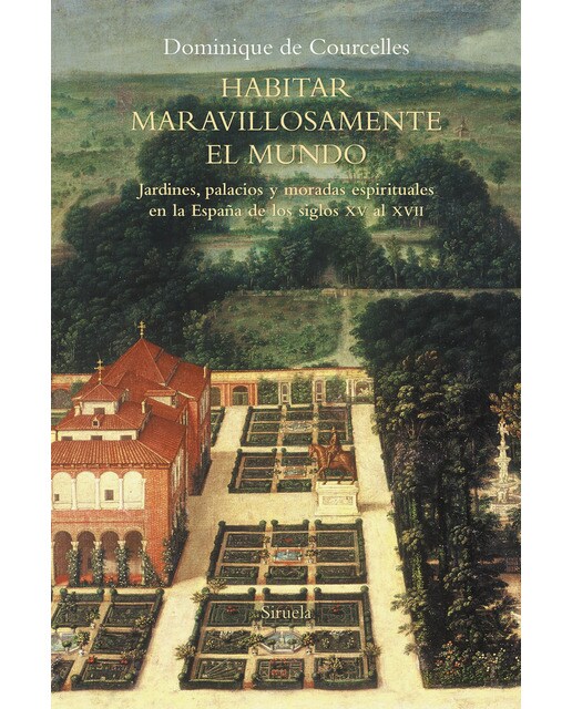 Habitar maravillosamente el mundo: Jardines, palacios y moradas espirituales en la españa de los siglos xv al xvii(Tapa blanda) 1