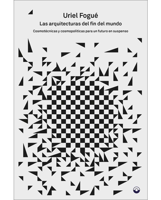 Las arquitecturas del fin del mundo: Cosmotécnicas y cosmopolíticas para un futuro en suspenso(Tapa blanda) 1