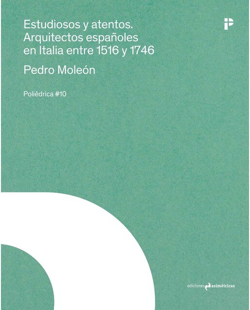 ESTUDIOSOS Y ATENTOS: Arquitectos españoles en Italia entre 1516 y 1746 1