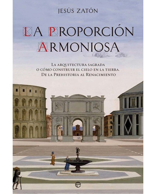 La proporción armoniosa: La arquitectura sagrada o cómo construir el Cielo en la Tierra. De la Prehistoria al Renacimiento (Capa mole com abas) 1