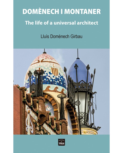 Domènech i montaner: The life of a universal architect (Capa mole) 1