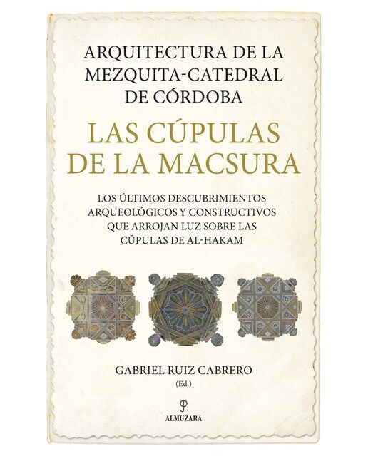 Arquitectura de la Mezquita-Catedral de Córdoba. Las cúpulas de la Macsura: Los últimos descubrimientos arqueológicos y constructivos que (Capa mole) 1