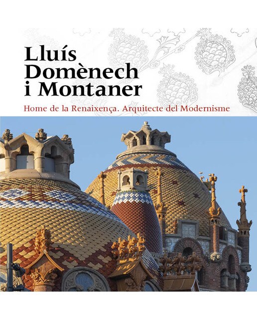 Lluís Domènech i Montaner: Home de la Renaixença. Arquitecte del Modernisme (Capa dura) 1
