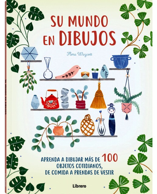 Imagen 0 de SU MUNDO EN DIBUJOS: Aprenda a dibujar más de 100 objetos cotidianos, de comida a prendas de vestir  (Tapa dura)