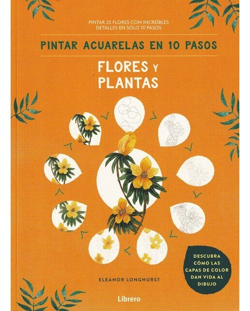 Imagen 0 de Pintar acuarelas en 10 pasos flores y plantas: Pintar 25 flores con increíbles detalles en solo 10 pasos