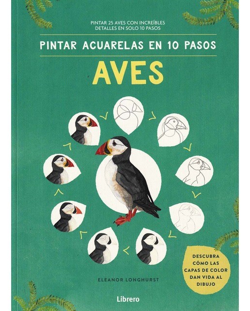 Imagen 0 de Pintar acuarelas en 10 pasos aves de todo el mundo: Pintar 25 aves con increíbles detalles en solo 10 pasos