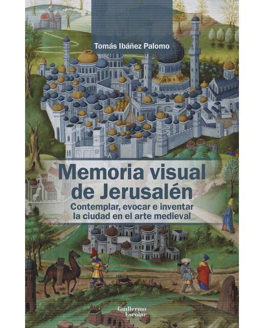 Imagen 1 de Memoria visual de Jerusalén: Contemplar, evocar e inventar la ciudad en el arte medieval