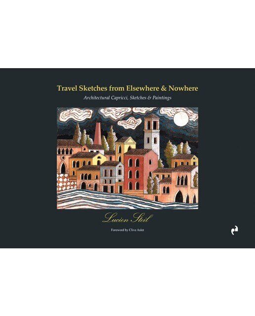 TRAVEL SKETCHES FROM ELSEWHERE & NOWHERE: ARCHITECTURAL CAPRICCI, SKETCHES AND PAINTINGS 1