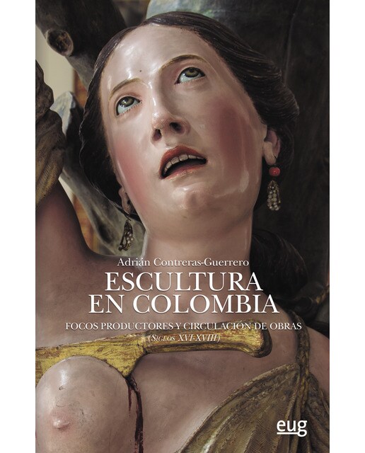 Escultura en colombia: Focos productores y circulación de obras (siglos xvi-xviii)(Tapa blanda) 1