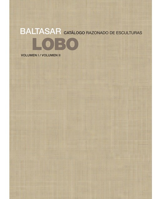 Baltasar lobo: Catálogo razonado de esculturas(Tapa dura) 1