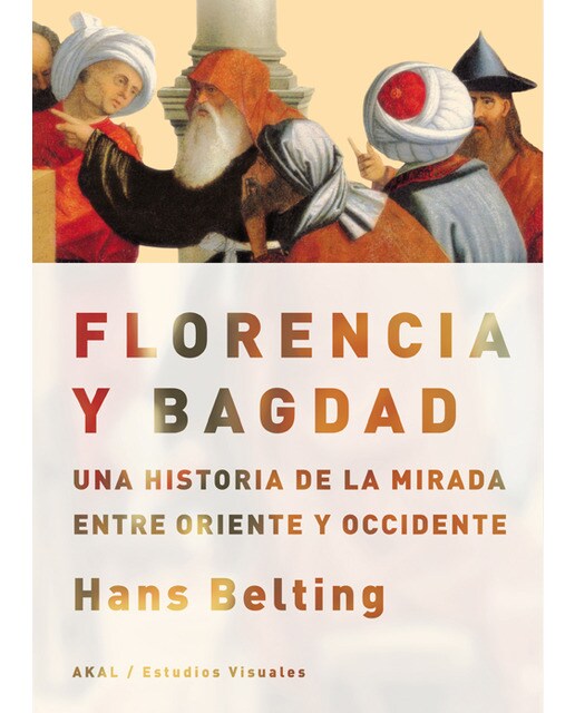 Florencia y Bagdad: Una historia de la mirada entre Oriente y Occidente (Capa mole com abas) 1