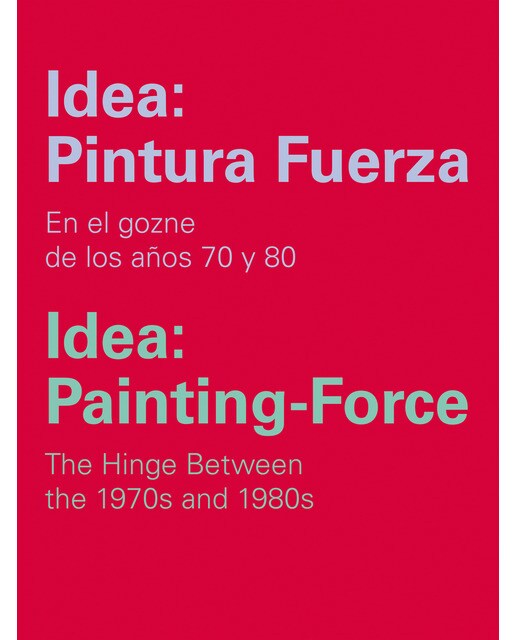 Idea: Pintura Fuerza / Idea: Painting-Force: En el gozne de los años 70 y 80 / The Hinge Between the 1970s and 1980s (Capa mole com abas) 1