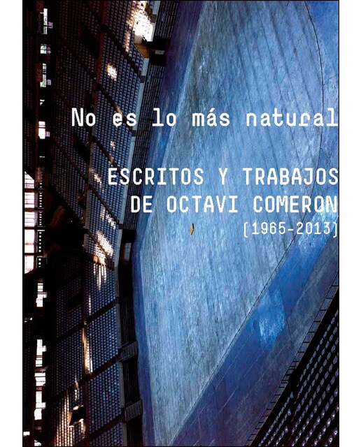 No es lo más natural: Escritos y trabajos de Octavi Comeron [1965-2013] 1