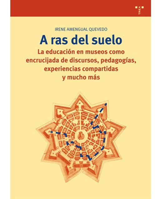A Ras De Suelo: La Educación En Museos Como Encrucijada De Discursos. Pedagogías. Experiencias Compartidas Y Mucho Más 1