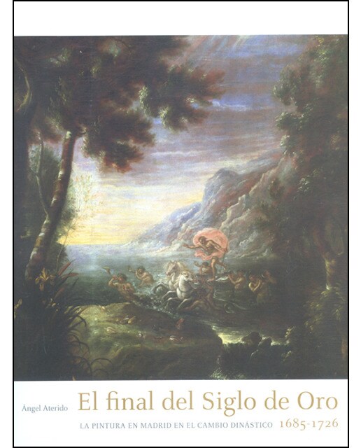 Imagem 0 de El final del Siglo de Oro: la pintura en Madrid en el cambio dinástico 1685-1726 (Capa dura)