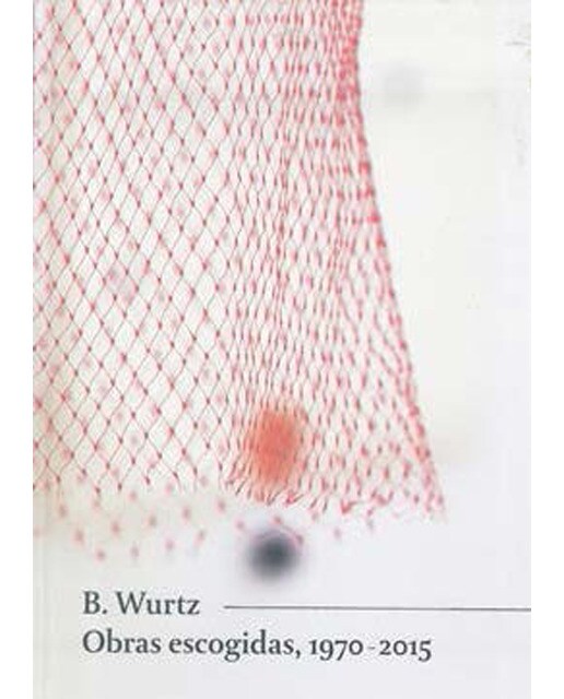 Imagem 0 de B. Wurtz. Obras Escogidas. 1970-2015