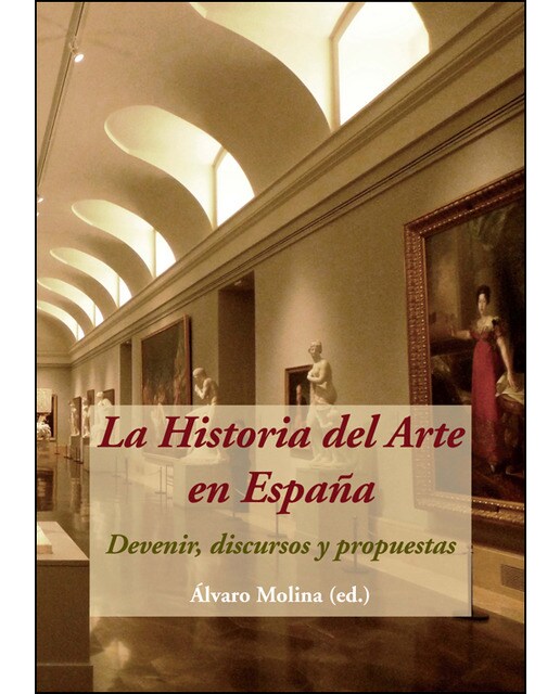 La Historia Del Arte En España. Devenir. Discursos Y Propuestas 1