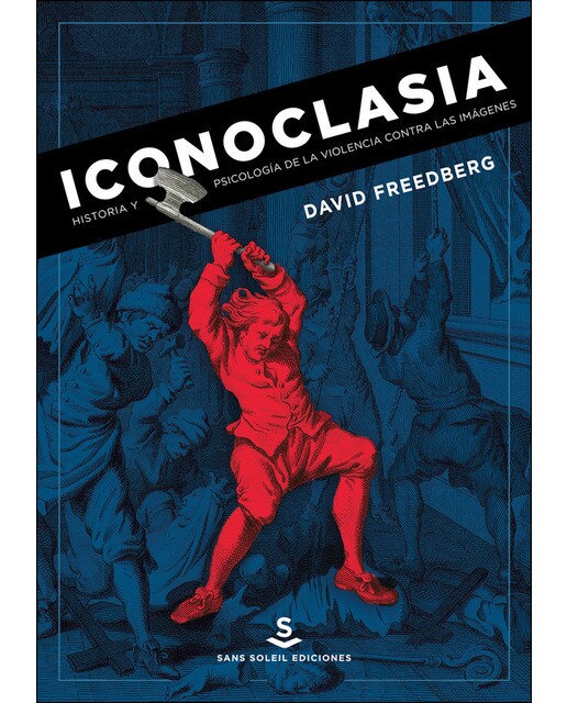 Iconoclasia: Historia Y Psicología De La Violencia Contra Las Imágenes 1
