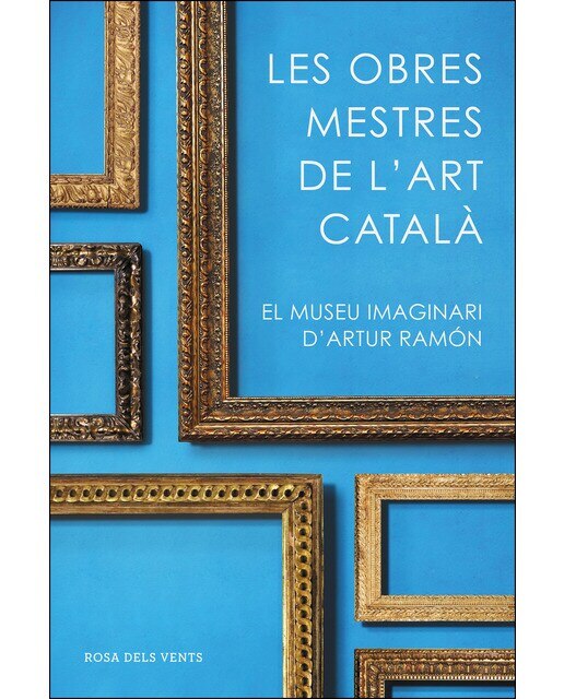 Les obres mestres de l'art català: El museu imaginari d'Artur Ramon (Capa mole) 1