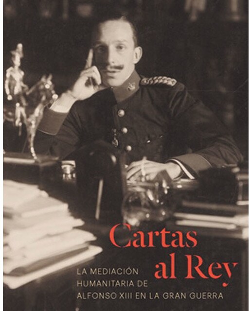 Cartas al Rey. La mediación humanitaria de Alfonso XIII en la Gran Guerra (Capa dura) 1