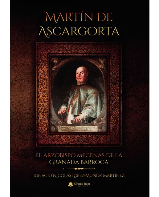 Martín de Ascargorta. El arzobispo mecenas de la Granada barroca (Capa mole) 1