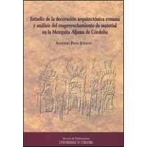Estudio de la decoración arquitectónica romana y análisis del reaprovechamiento de material en la mezquita aljama de córdoba
