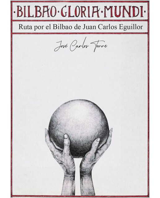 Bilbao Gloria Mundi. Ruta por el Bilbao de Juan Carlos Eguillor (Capa mole) 1