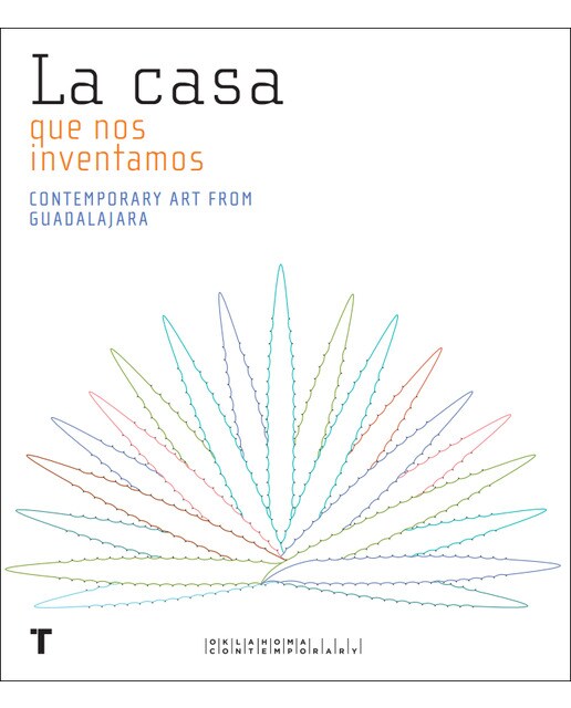 La casa que nos inventamos: Contemporary Art From Guadalajara (Capa mole com abas) 1