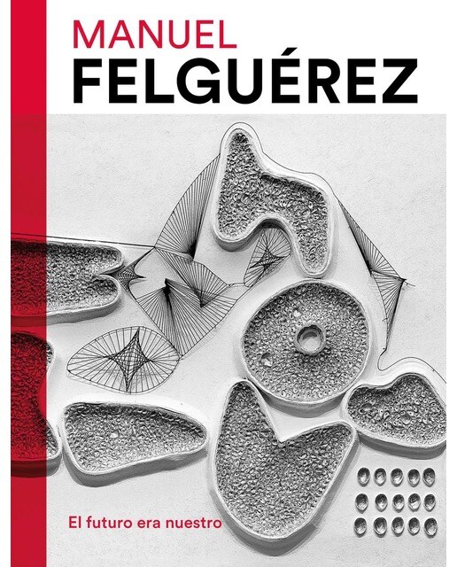 Manuel Felguerez: El futuro era nuestro (Capa mole) 1
