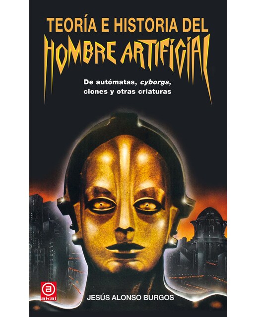 Teoría e historia del hombre artificial: De autómatas, cyborgs, clones y otras criaturas(Tapa dura) 1