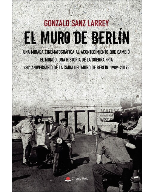 El Muro de Berlín. Una mirada cinematográfica al acontecimiento que cambió el mundo.: Una historia de la guerra fría. 30º aniversario de (Capa mole) 1