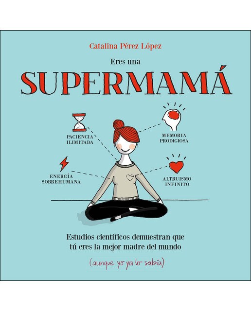 Eres una supermamá: Estudios científicos demuestran que tú eres la mejor madre del mundo (aunque yo ya lo sabía)(Tapa dura) 1